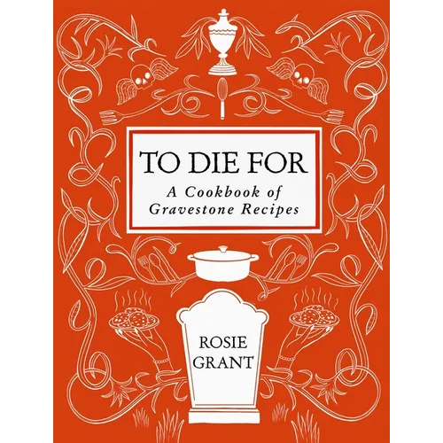 To Die for: A Cookbook of Gravestone Recipes - Hardcover